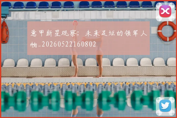 意甲新星观察：未来足坛的领军人物_20260522160802