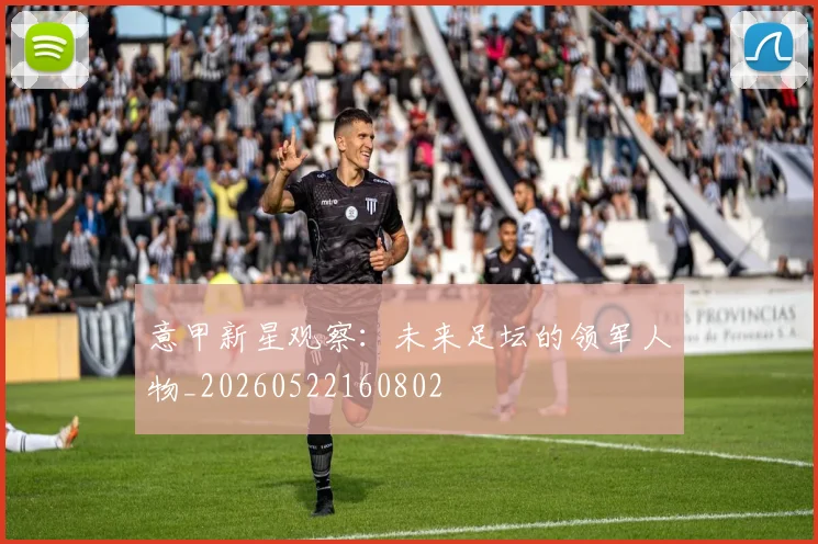 意甲新星观察：未来足坛的领军人物_20260522160802