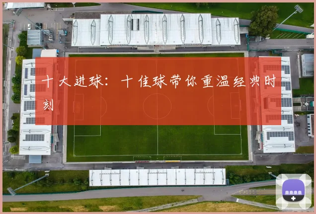 十大进球：十佳球带你重温经典时刻